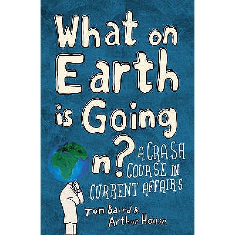 What on Earth is Going On?: A Crash Course in Current Affairs