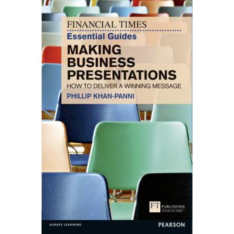 Financial Times Essential Guide to Making Business Presentations, The: How To Design And Deliver Your Message With Maximum Impact