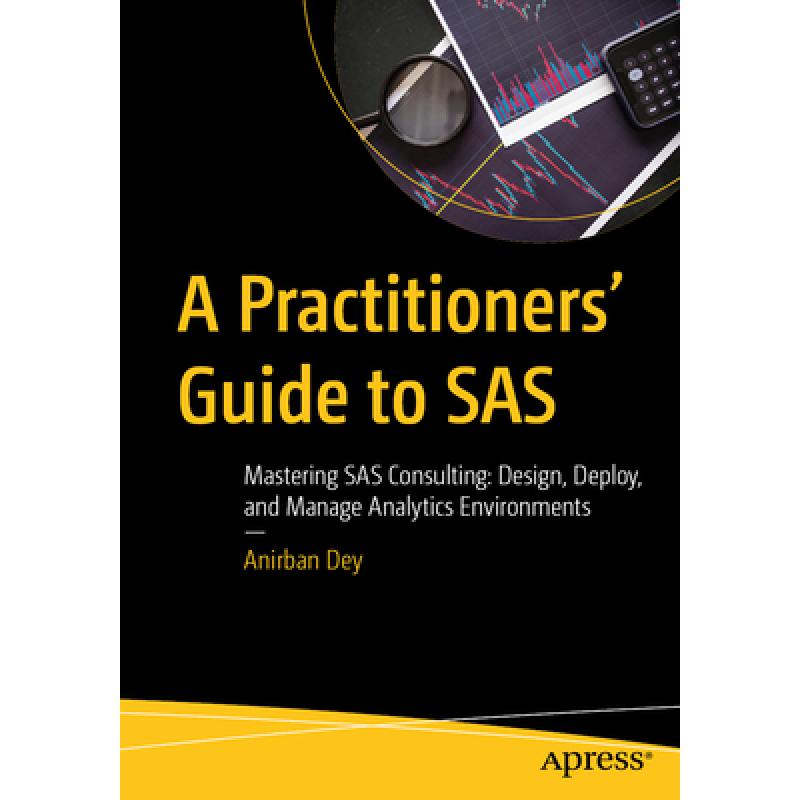 A Practitioners' Guide to SAS: Mastering SAS Consulting: Design, Deploy, and Manage Analytics Environments (First Edition)