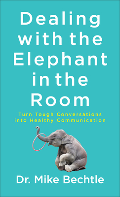 Dealing with the Elephant in the Room - Turn Tough Conversations into Healthy Communication: Turn Tough Conversations into Healthy Communication