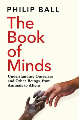 The Book of Minds: How to Understand Ourselves and Other Beings  From Animals to Aliens