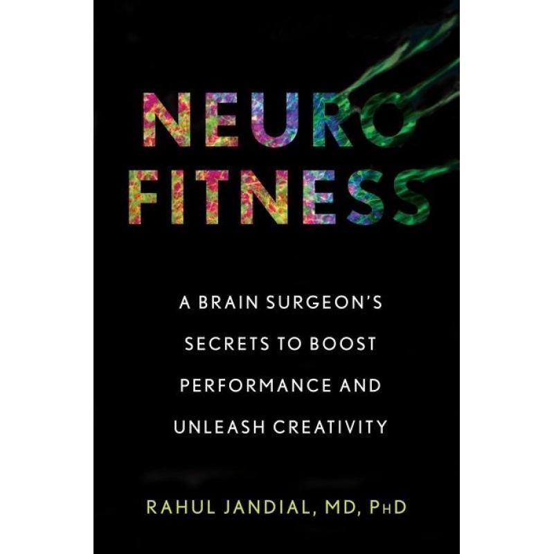 Neurofitness: A Brain Surgeon’s Secrets to Boost Performance and Unleash Creativity