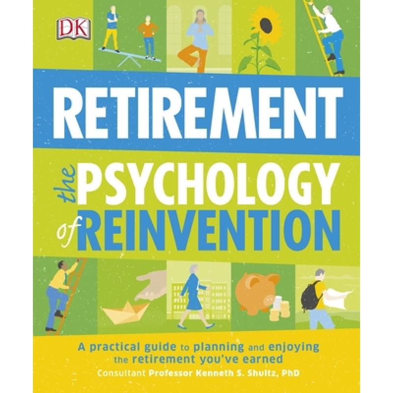 Retirement The Psychology of Reinvention : A Practical Guide to Planning and Enjoying the Retirement You've Earned