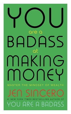 You Are a Badass at Making Money : Master the Mindset of Wealth: Learn how to save your money with one of the world's most exciting self help authors
