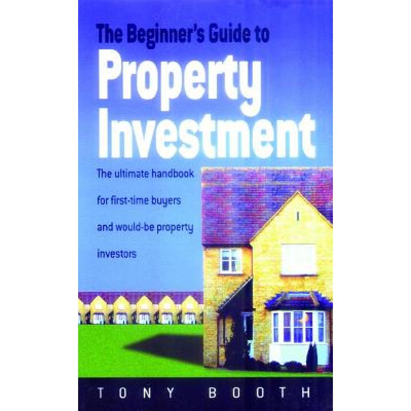 Beginner's Guide To Property Investment: The Ultimate Handbook for First-time Buyers and Would-be Property Investors