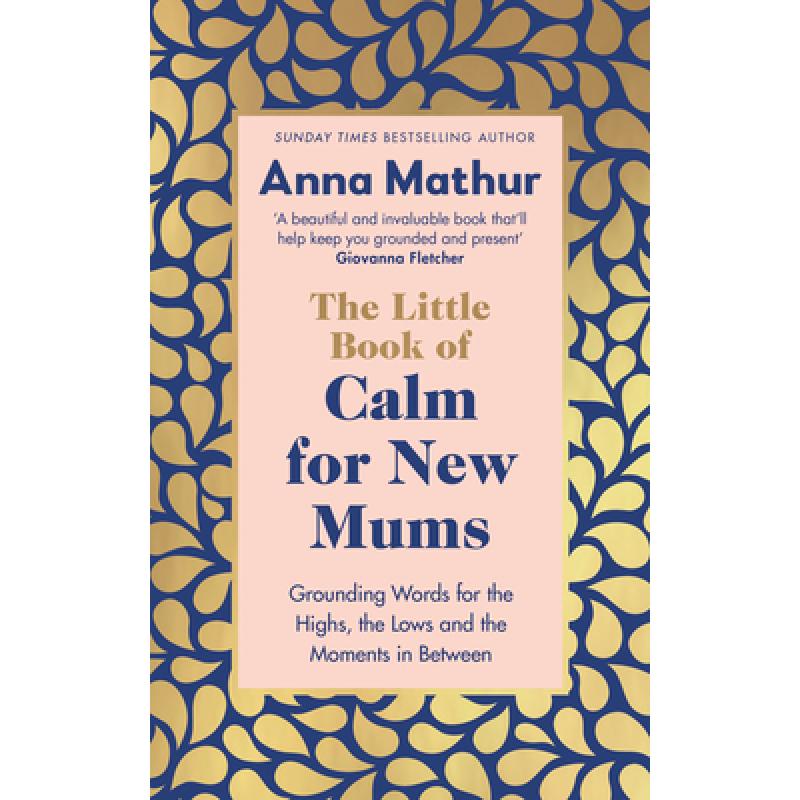 The Little Book of Calm for New Mums: Grounding Words for the Highs, the Lows and the Moments in Between