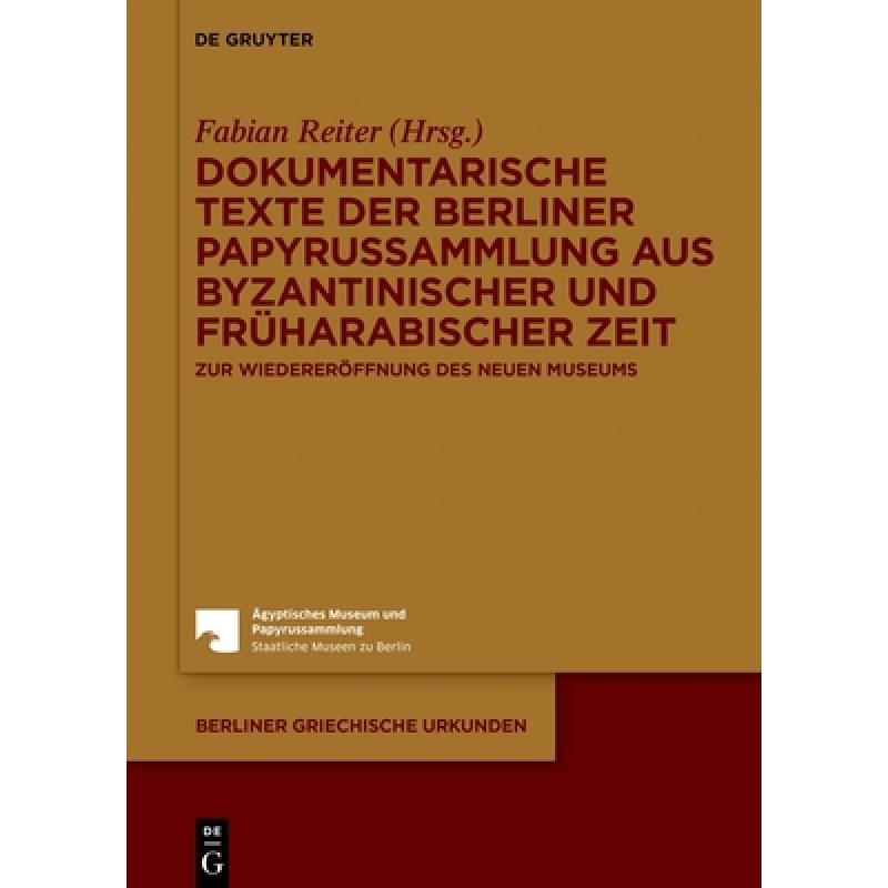 Dokumentarische Texte Der Berliner Papyrussammlung Aus Byzantinischer Und Früharabischer Zeit: Zur Wiederer?ffnung Des Neuen Museums